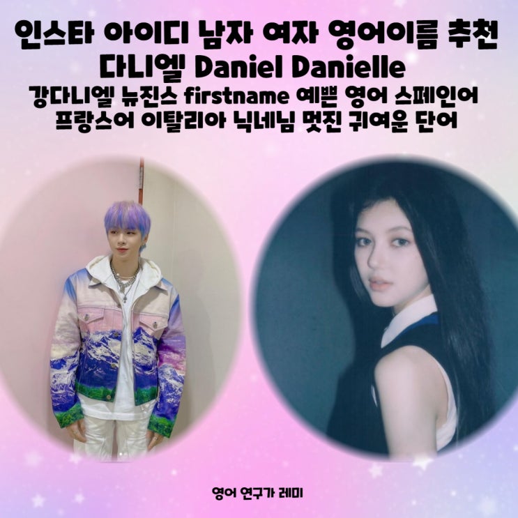 인스타 아이디 남자 여자 영어이름 추천 다니엘 Daniel Danielle 강다니엘 뉴진스 firstname 예쁜 영어 스페인어 프랑스어 이탈리아 닉네임 멋진 귀여운 단어 인스타 아이디 남자 여자 영어이름 추천 다니엘 Daniel Danielle 강다니엘 뉴진스 firstname 예쁜 영어 스페인어 프랑스어 이탈리아 닉네임 멋진 귀여운 단어