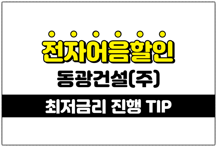  [동광건설(주) 발행 외] 간편한 서류로 전자어음할인 신청을 하길 원할땐