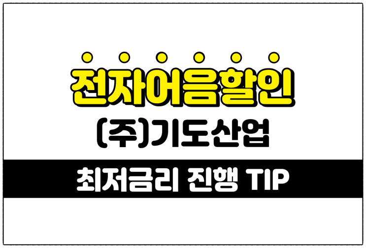  [(주)기도산업 발행 외] 비교불가 최저의 전자어음할인 이자율 확인