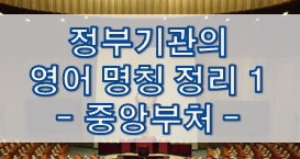  정부기관의 영어 명칭 정리 1 - 중앙부처
