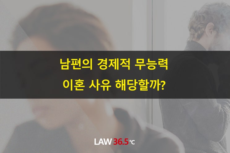  남편의 경제적 무능력 이혼 사유 해당할까?
