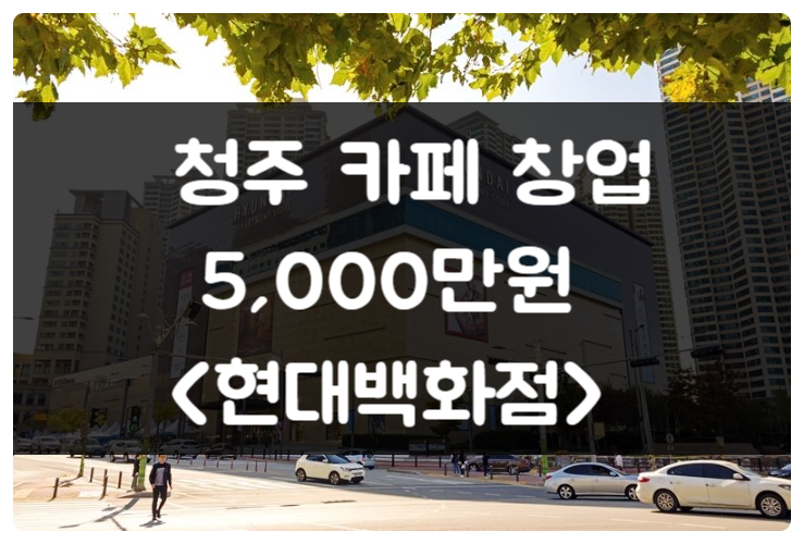 청주 5000만원 카페창업 (현대백화점)