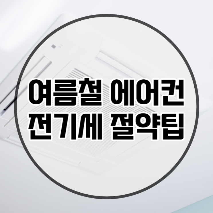  여름철 에어컨 전기세 절약 꿀팁 알려드려요