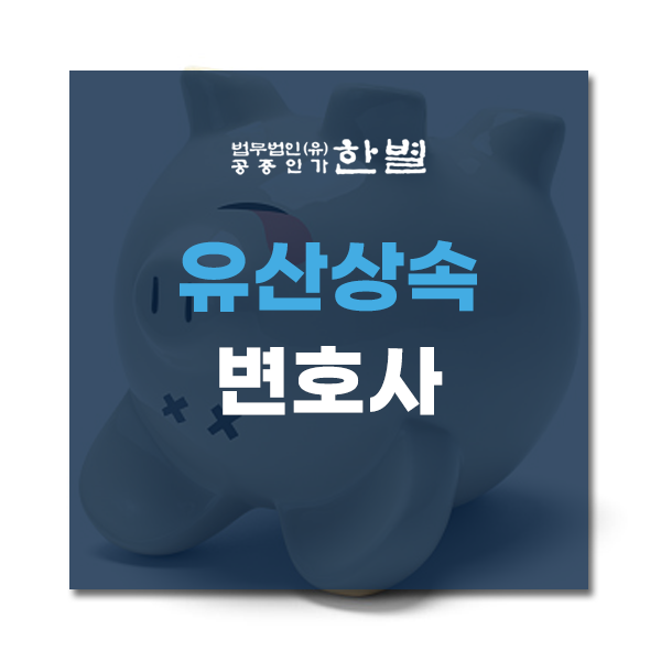  유산상속변호사 분쟁을 피하고 싶다면