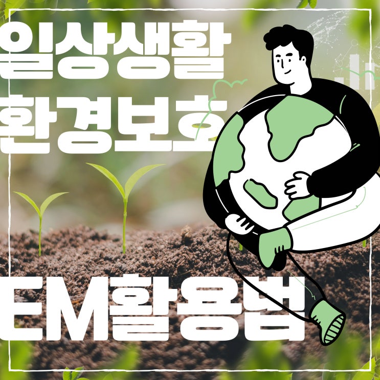  EM이란??일상생활에서 환경보호를 실천하는 여러가지 EM활용법