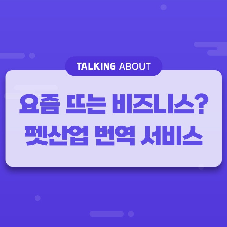  요즘 뜨는 비즈니스? 펫 산업 번역서비스!