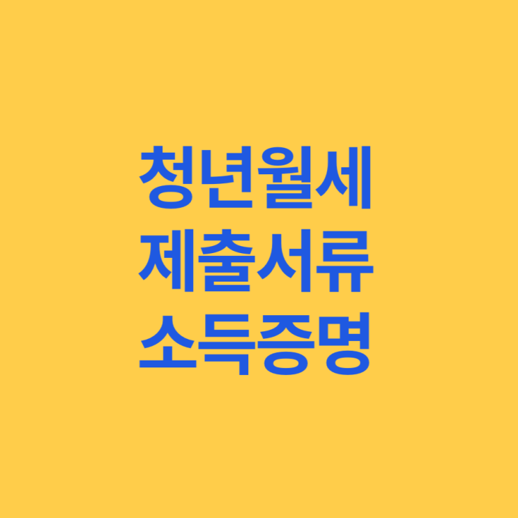  청년월세특별지원 제출서류 및 근로소득 확인하는법