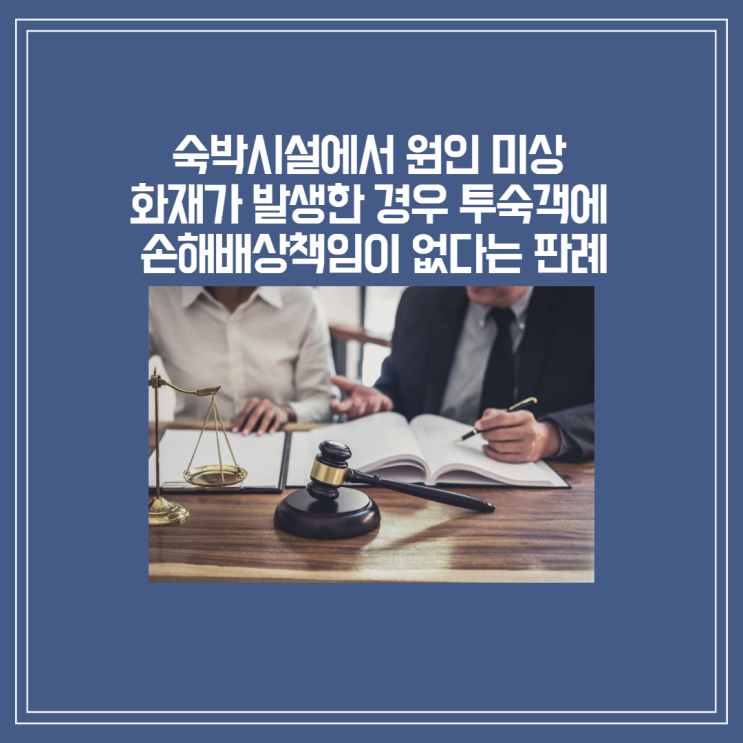  [판결]숙박시설에서 원인 미상 화재가 발생한 경우 투숙객에 손해배상책임이 없다는 판례
