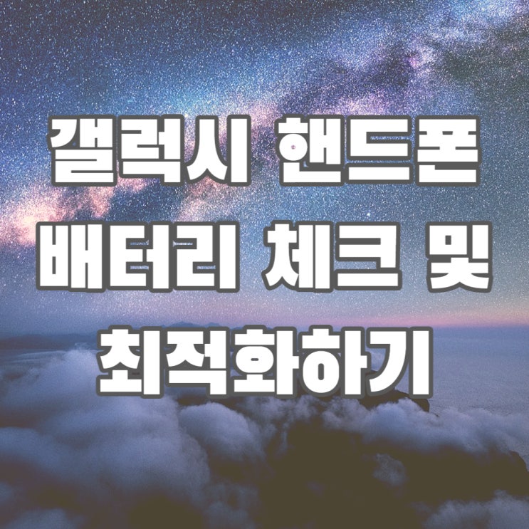 갤럭시 핸드폰 배터리 체크 및 최적화하기! 갤럭시 핸드폰 배터리 체크 및 최적화하기!