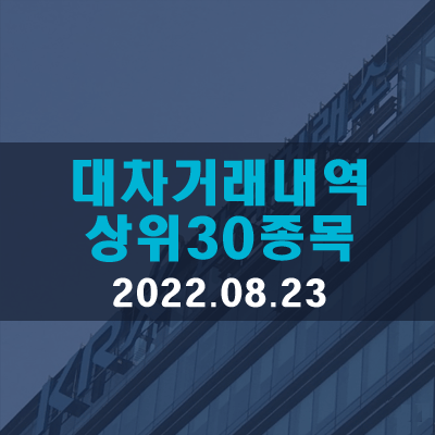 대차거래체결·상환·잔고금액 상위종목(22.08.23)