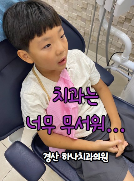 치과는 너무 무서워 - 경산하나치과의원