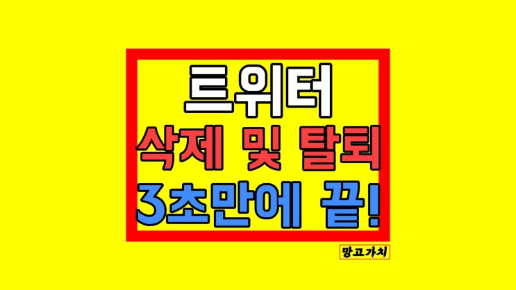 트위터 탈퇴 : 계정 삭제 비활성화 방법