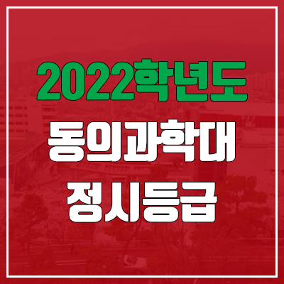  동의과학대학교 정시등급 (2022, 예비번호, 동의과학대)