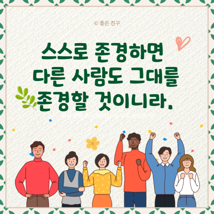스스로 존경하면 다른 사람도 그대를 존경할 것이니라.