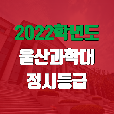 울산과학대학교 정시등급 (2022, 예비번호, 울산과학대) 울산과학대학교 정시등급 (2022, 예비번호, 울산과학대)