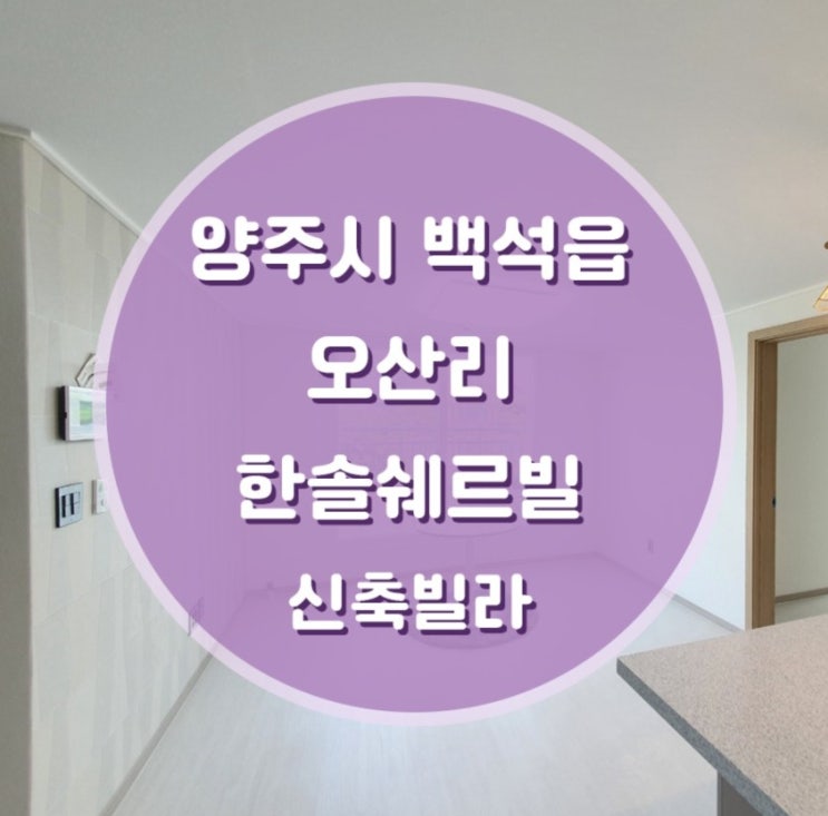  경기도 양주시 백석읍 오산리 한솔쉐르빌 신축빌라 매매