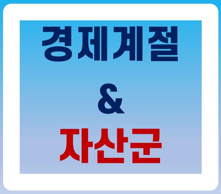 [자산배분] 경제 계절은 어디쯤 일까? 그리고 유리한 자산군은?