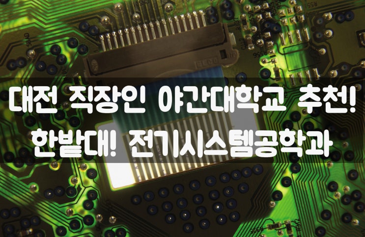  대전 직장인 야간대학교 추천! 한밭대 미래산업융합대학 전기시스템공학과에서