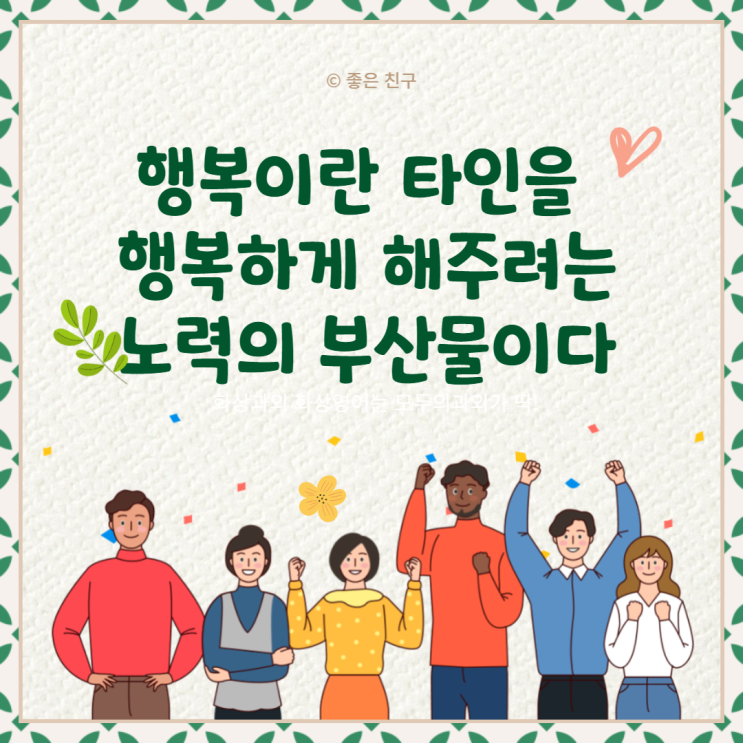 행복이란 타인을 행복하게 해주려는 노력의 부산물이다