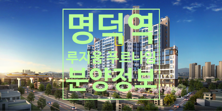  명덕역 루지움 푸르나임 분양가 공개 및 MGM신청하세요