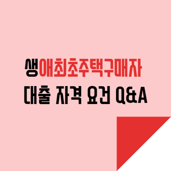  생애최초주택구매자 대출 자격 요건 Q&A