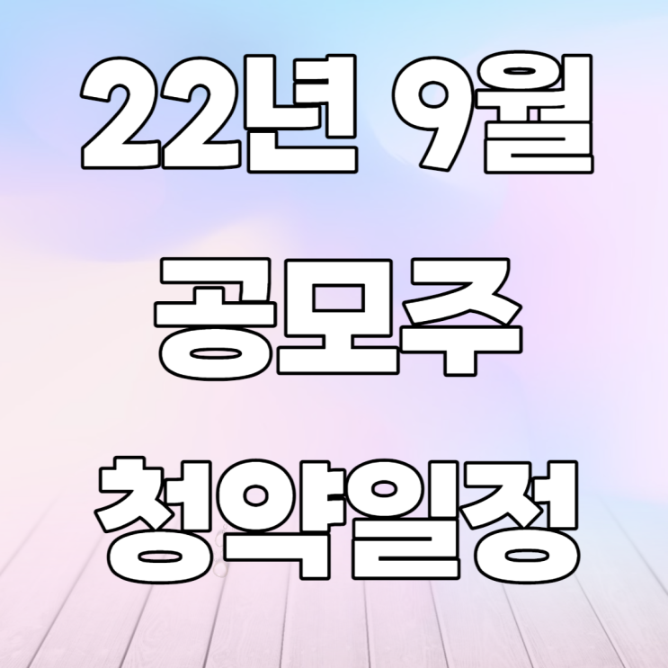 22년 9월 공모주 청약일정(알피바이오,더블유씨피,선바이오등) 22년 9월 공모주 청약일정(알피바이오,더블유씨피,선바이오등)