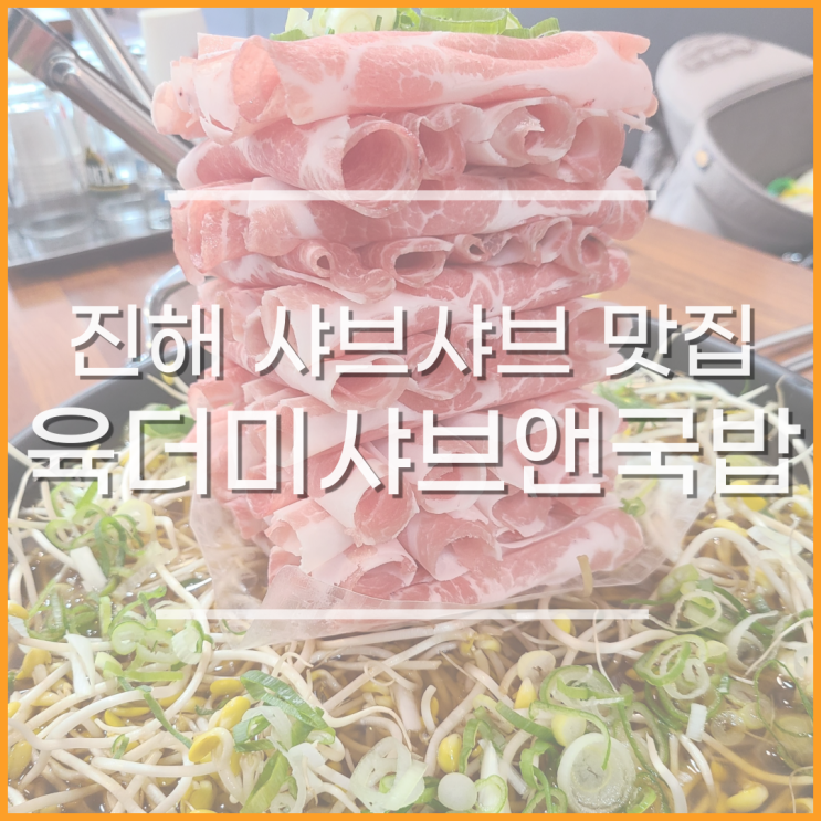  진해 샤브샤브, 진해역 맛집 육더미샤브앤국밥, 해장에 좋아요