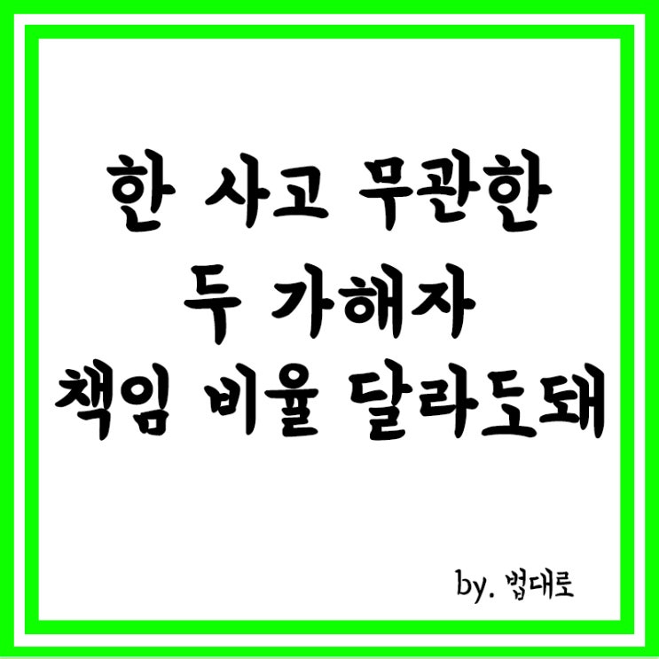  한 사고에 서로 무관한 두 가해자,대법"책임 비율 달라도 돼"