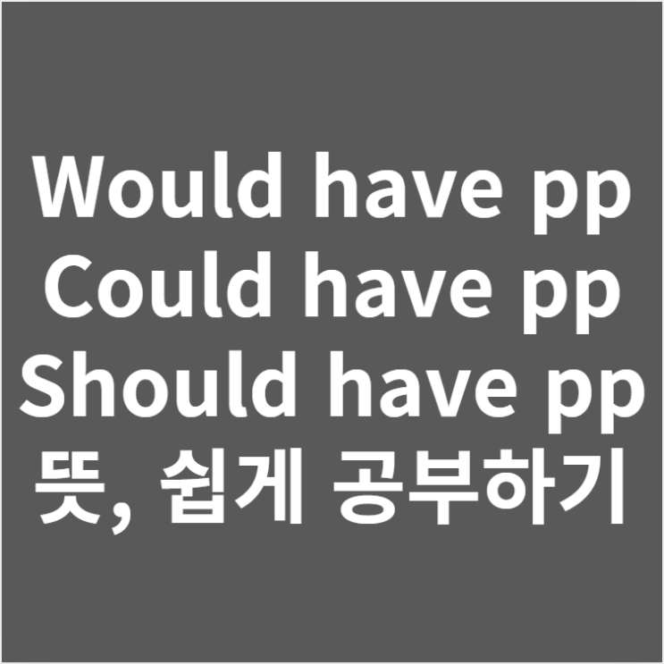  would/could/should have pp 뜻, 쉽게 공부하기