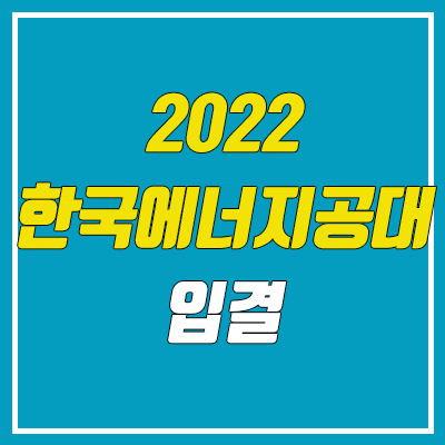  한국에너지공과대학교 입결 안내 · 수시등급 / 정시등급 (2022, 예비번호, 한전공대, 켄텍)