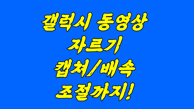 갤럭시 동영상 캡쳐 배속 자르기 알면 쓸모있는 갤럭시 동영상 캡쳐 배속 자르기 알면 쓸모있는