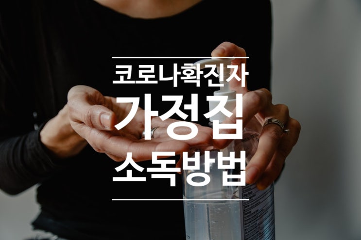 코로나 확진자 자가격리 해제 후 소독 방법
