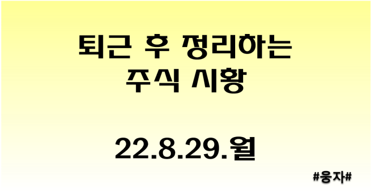  퇴근 후 정리하는 주식시황_22.8.29.월