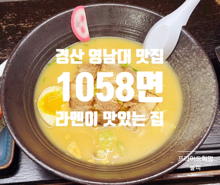 1058면: 경산 영남대 맛집, 라멘이 맛있는 곳 1058면: 경산 영남대 맛집, 라멘이 맛있는 곳