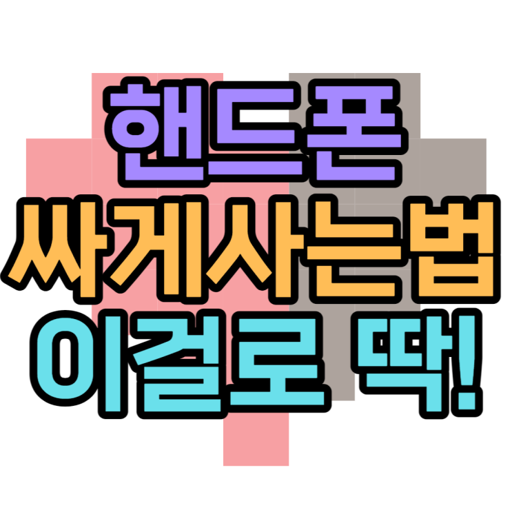  핸드폰싸게사는법 휴대폰 이것만 알면 싸게 사요
