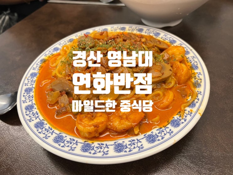 연화반점: 경산 영남대 맛집, 마일드한 중식당 연화반점: 경산 영남대 맛집, 마일드한 중식당