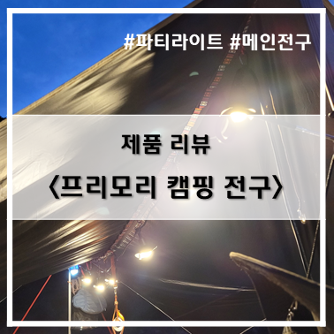  [제품 리뷰] 갬성 캠핑 조명을 위한 프리모리 캠핑 파티라이트 전구~!