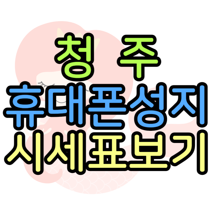 청주 휴대폰 성지 시세표보고 핸드폰 사는법 청주 휴대폰 성지 시세표보고 핸드폰 사는법