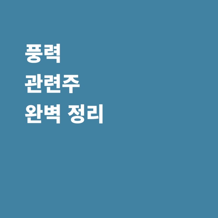  풍력 관련주 유니슨 동국S&C 씨에스윈드 삼강엠앤티 씨에스베어링 태웅 우림피티에스 두산에너빌리티 서암기계공업 삼영엠텍 주가 전망