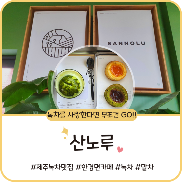 제주 한경면 카페 [산노루] 녹차, 말차 사랑하시면 무조건 가세요!!