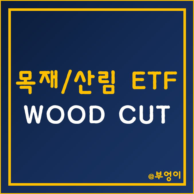미국 목재 및 산림지 ETF - WOOD, CUT (인플레이션 헤지 및 원자재 관련주)