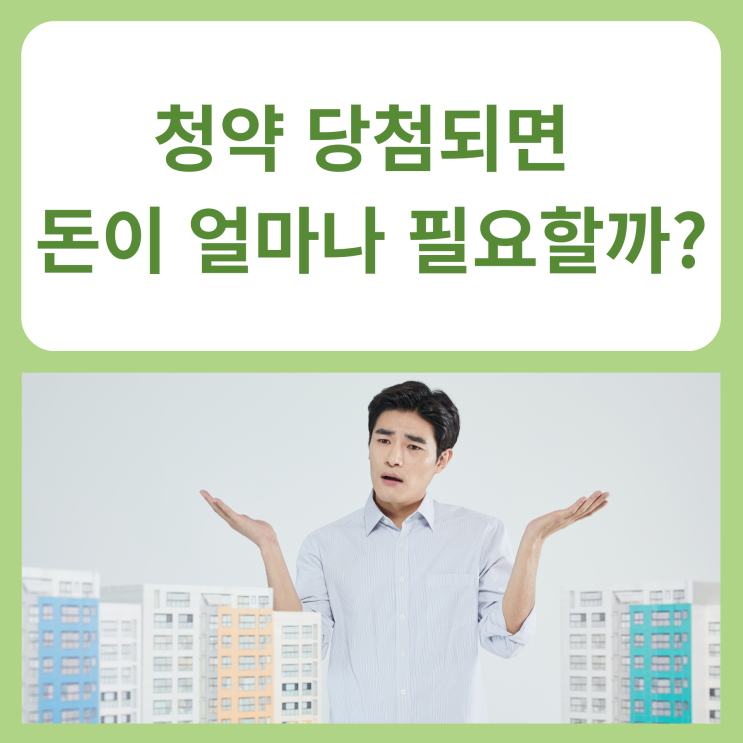  청약 당첨되면 돈이 얼마나 필요할까?