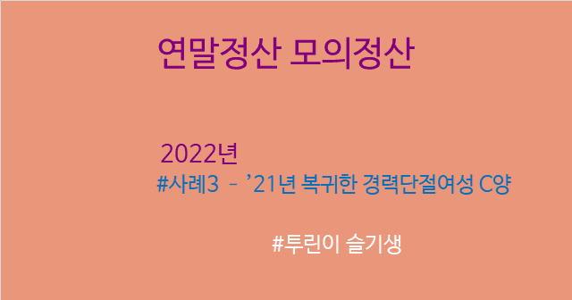  [연말정산] 세 번째 사례는 30대 중반 경력단절녀 C양 (세액감면, 꿀팁)
