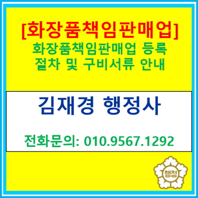  [화장품책임판매업] 화장품 수입 및 판매시 반드시 화장품책임판매업 등록을 하셔야 합니다.(등록서류정보, 전국 경기 행정사)