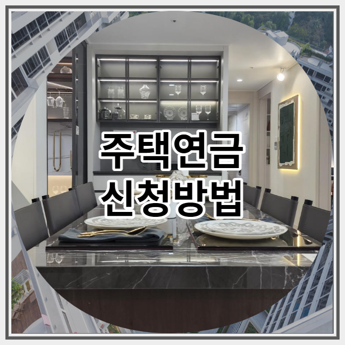  주택연금 신청방법 그리고 장단점 알아보기