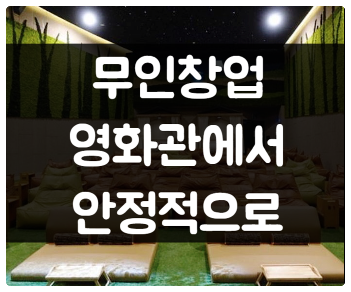 무인창업 영화관에서 안정적으로 시작하세요 무인창업 영화관에서 안정적으로 시작하세요
