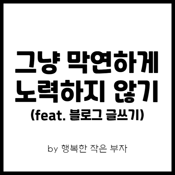  더 이상 막연하게 노력하지 않기로 했다. (feat. 블로그 글쓰기)
