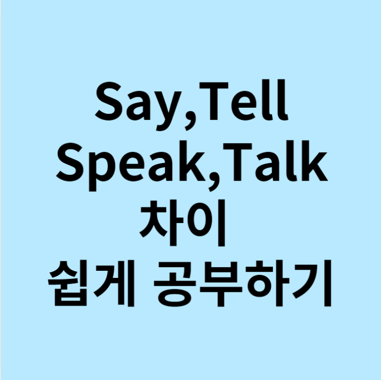  say,tell,speak,talk 차이 (한국말 어감으로 한방에 정리)