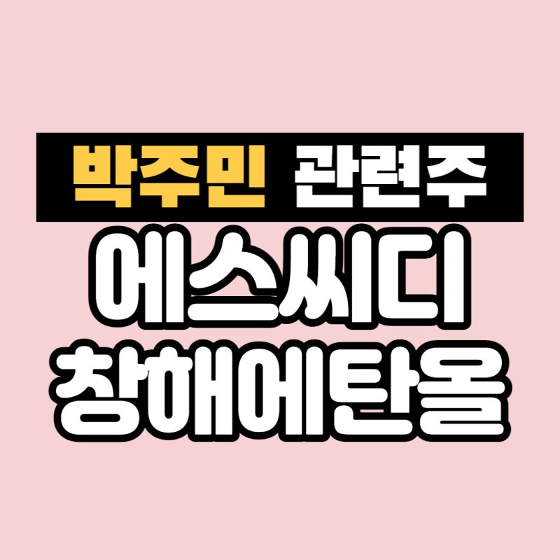 박주민 관련주 창해에탄올 에스씨디 테마주 주식 전망