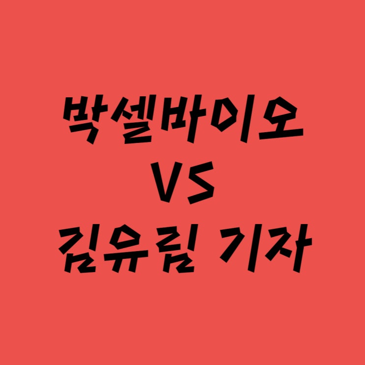  박셀바이오 vs 김유림 기자